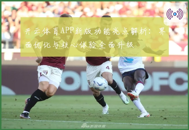 开云体育APP新版功能亮点解析：界面优化与核心体验全面升级